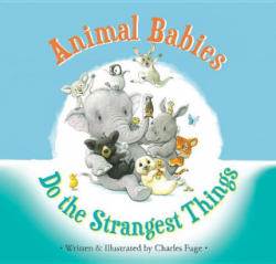 Animal Babies Do the Strangest Things - Charles Fuge (ISBN: 9781633221208)