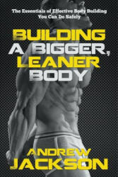 Building a Bigger Leaner Body: The Essentials of Effective Body Building You Can Do Safely (ISBN: 9781635012392)
