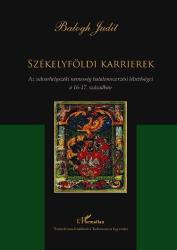 SZÉKELYFÖLDI KARRIEREK. AZ UDVARHELYSZÉKI NEMESSÉG HATALOMSZERZÉSI LEHETŐSÉGEI A 16-17. SZÁZADBAN (2011)