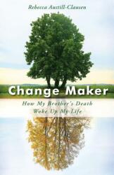 Change Maker: How My Brother's Death Woke Up My Life (ISBN: 9781631521300)