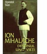 Ion Mihalache. Destinul unei vieti - Apostol Stan (ISBN: 9789739399319)
