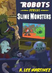 Robots versus Slime Monsters: An A. Lee Martinez Collection (ISBN: 9781628906288)