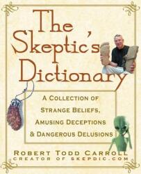The Skeptic's Dictionary: A Collection of Strange Beliefs, Amusing Deceptions, and Dangerous Delusions - Robert Carroll (ISBN: 9781630262297)