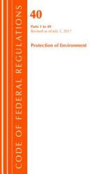 Code of Federal Regulations Title 40 Protection of the Environment 1-49 Revised as of July 1 2017 (ISBN: 9781630058845)