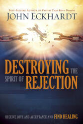 Destroying the Spirit of Rejection: Receive Love and Acceptance and Find Healing (ISBN: 9781629987705)