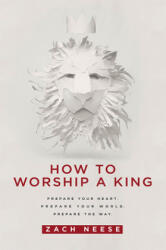 How to Worship a King: Prepare Your Heart. Prepare Your World. Prepare the Way (ISBN: 9781629985893)