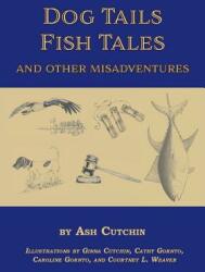 Dog Tails Fish Tales and Other Misadventures: Short Stories about Dogs Guns Hunting and Fishing Experiences (ISBN: 9781628061154)