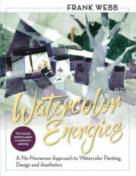 Watercolor Energies: A No-Nonsense Approach to Watercolor Painting Design and Esthetics (ISBN: 9781626541146)