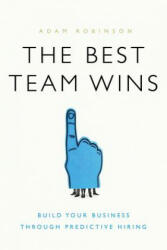 The Best Team Wins: Build Your Business Through Predictive Hiring - Adam Robinson (ISBN: 9781626343825)
