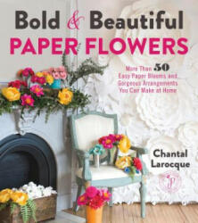 Bold & Beautiful Paper Flowers - Chantal Larocque (ISBN: 9781624144479)