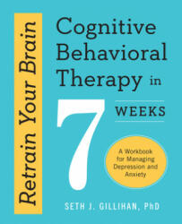 Retrain Your Brain: Cognitive Behavioral Therapy in 7 Weeks - Seth J. Gillihan (ISBN: 9781623157807)