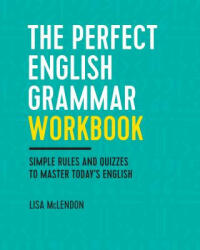 The Perfect English Grammar Workbook: Simple Rules and Quizzes to Master Today's English - Lisa McLendon (ISBN: 9781623157968)