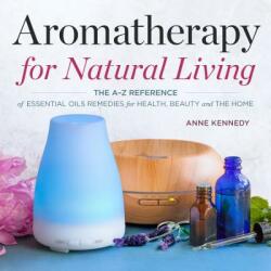 Aromatherapy for Natural Living: The A-Z Reference of Essential Oils Remedies for Health, Beauty, and the Home (ISBN: 9781623157494)