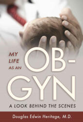 My Life as an OB-GYN: A Look Behind the Scenes - Douglas Heritage, Robert Fraker, Rebekah Sack (ISBN: 9781620232606)