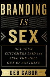 Branding Is Sex: Get Your Customers Laid and Sell the Hell Out of Anything (ISBN: 9781619614277)