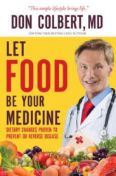 Let Food Be Your Medicine: Dietary Changes Proven to Prevent and Reverse Disease - Don Colbert (ISBN: 9781617958656)