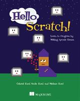 Hello Scratch! : Learn to Program by Making Arcade Games (ISBN: 9781617294259)