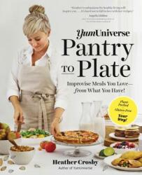 Yumuniverse Pantry to Plate: Improvise Meals You Love--From What You Have! --Plant-Packed Gluten-Free Your Way! (ISBN: 9781615193400)