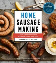 Home Sausage Making, 4th Edition: From Fresh and Cooked to Smoked, Dried, and Cured: 100 Specialty Recipes - Charles G. Reavis, Evelyn Battaglia, Mary Reilly (ISBN: 9781612129853)