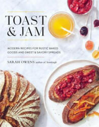 Toast and Jam: Modern Recipes for Rustic Baked Goods and Sweet and Savory Spreads (ISBN: 9781611803570)
