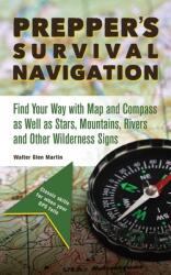 Prepper's Survival Navigation: Find Your Way with Map and Compass as Well as Stars Mountains Rivers and Other Wilderness Signs (ISBN: 9781612436722)