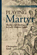 Playing the Martyr: Theater and Theology in Early Modern France (ISBN: 9781611488036)