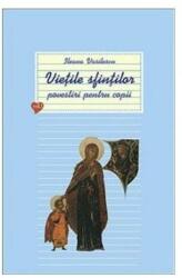 Vietile sfintilor. Povestiri pentru copii. Volumul 1 - Ileana Vasilescu (ISBN: 9789737623089)