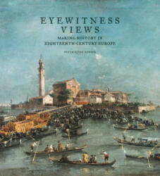 Eyewitness Views - Making History in Eighteenth-Century Europe - Peter Bj? rn Kerber (ISBN: 9781606065259)