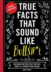 True Facts That Sound Like Bullshit - Shane Carley (ISBN: 9781604336962)