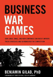 Business War Games: How Large, Small, and New Companies Can Vastly Improve Their Strategies and Outmaneuver the Competition - Benjamin Gilad (ISBN: 9781601632814)