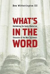 What's in the Word: Rethinking the Socio-Rhetorical Character of the New Testament (ISBN: 9781602581968)