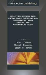 More Than We Have Ever Known about Discipline and Discharge in Labor Arbitration: An Empirical Study (ISBN: 9781600422423)