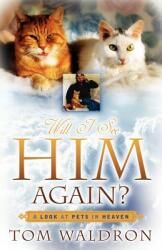 Will I See Him Again? A Look At Pets In Heaven (ISBN: 9781600346880)