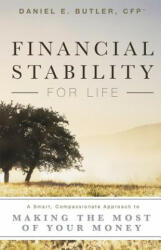 Financial Stability for Life: A Smart, Compassionate Approach to Making the Most of Your Money - Daniel E. Butler (ISBN: 9781599326955)