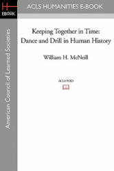 Keeping Together in Time: Dance and Drill in Human History - William H. McNeill (ISBN: 9781597406741)
