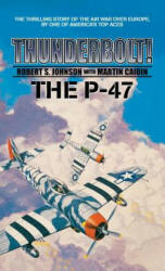 Thunderbolt! The P-47 - Martin Caiden, Robert S. Johnson (ISBN: 9781596874923)