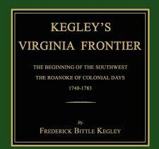 Kegley's Virginia Frontier: The Beginning of the Southwest the Roanoke of Colonial Days 1740-1783 with Maps and Illustrations (ISBN: 9781596412569)