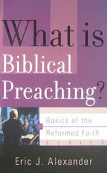 What is Biblical Preaching? - Eric J Alexander (ISBN: 9781596381131)