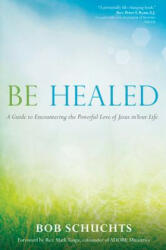 Be Healed - Bob Schuchts (ISBN: 9781594714764)