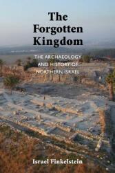 The Forgotten Kingdom: The Archaeology and History of Northern Israel (ISBN: 9781589839106)