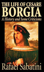 The Life of Cesare Borgia - Rafael Sabatini (ISBN: 9781587156625)