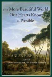 More Beautiful World Our Hearts Know Is Possible - Charles Eisenstein (ISBN: 9781583947241)