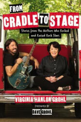 From Cradle to Stage: Stories from the Mothers Who Rocked and Raised Rock Stars - Virginia Grohl (ISBN: 9781580056441)