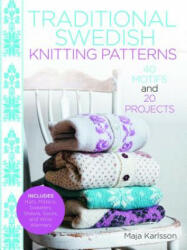 Traditional Swedish Knitting Patterns: 40 Motifs and 20 Projects for Knitters - Maja Karlsson (ISBN: 9781570768217)