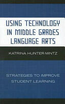 Using Technology in Middle Grades Language Arts: Strategies to Improve Student Learning (ISBN: 9781578867929)