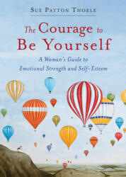 The Courage to Be Yourself: A Woman's Guide to Emotional Strength and Self-Esteem (ISBN: 9781573246767)