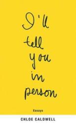 I'll Tell You in Person - Chloe Caldwell (ISBN: 9781566894531)