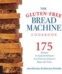 The Gluten-Free Bread Machine Cookbook: 175 Recipes for Splendid Breads and Delicious Dishes to Make with Them (ISBN: 9781558327962)