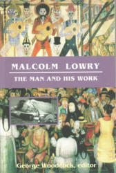 Malcolm Lowry: The Man and His Work - George Woodcock (ISBN: 9781551643038)