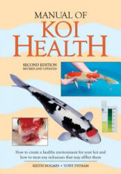 Manual of Koi Health: How to Create a Healthy Environment for Your Koi and How to Treat Any Sickness That May Afflict Them - Keith Holmes, Tony Pitham, Peter Burgess (ISBN: 9781554079209)